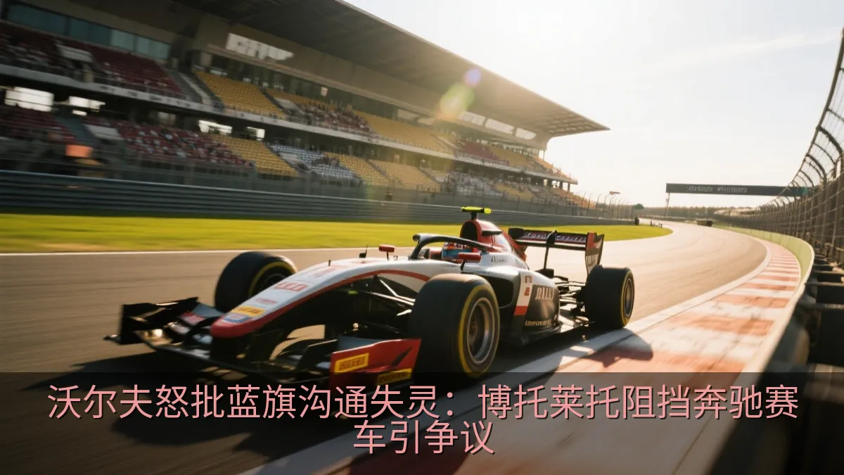 沃尔夫怒批蓝旗沟通失灵：博托莱托阻挡奔驰赛车引争议